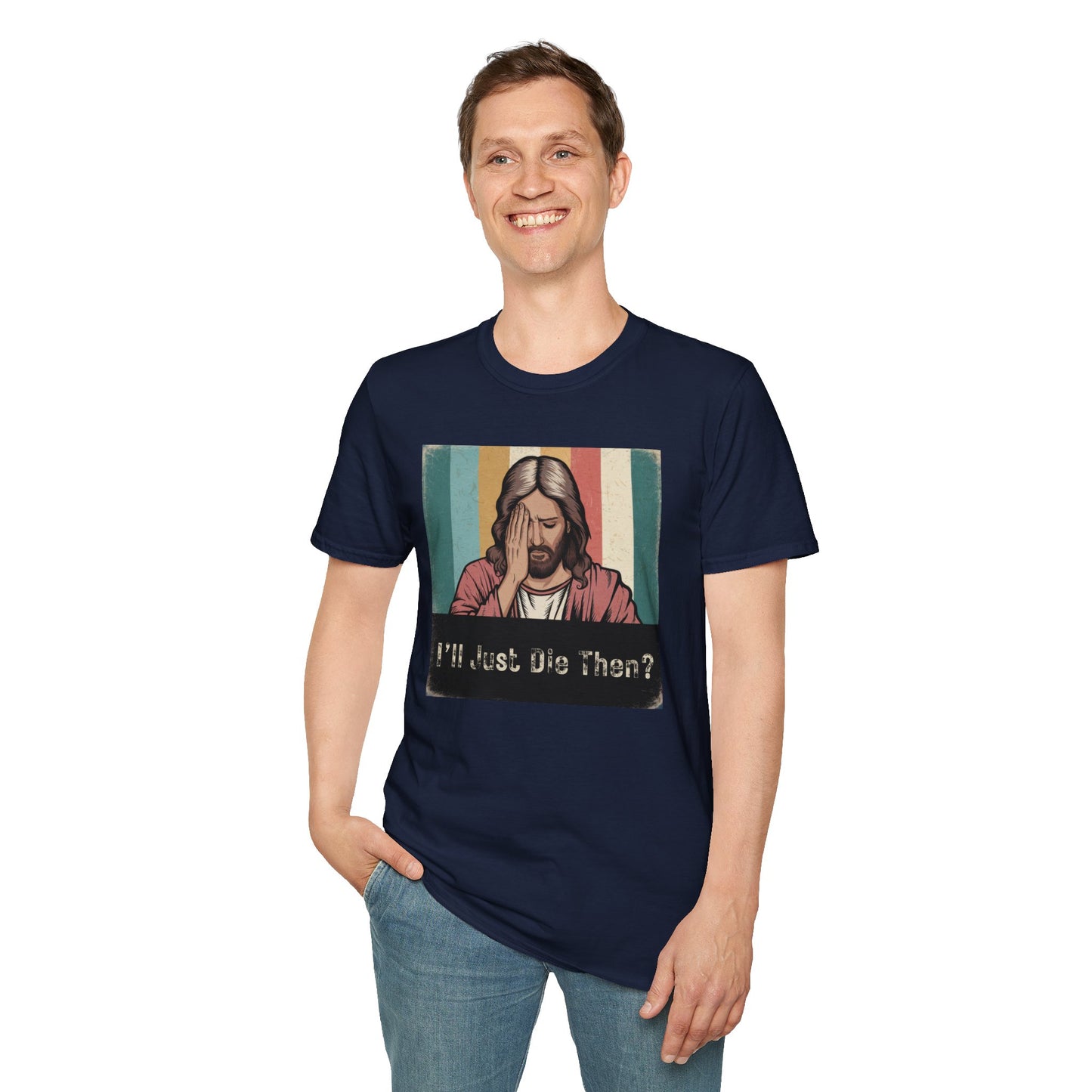 I'll Just Die Then? T-Shirt