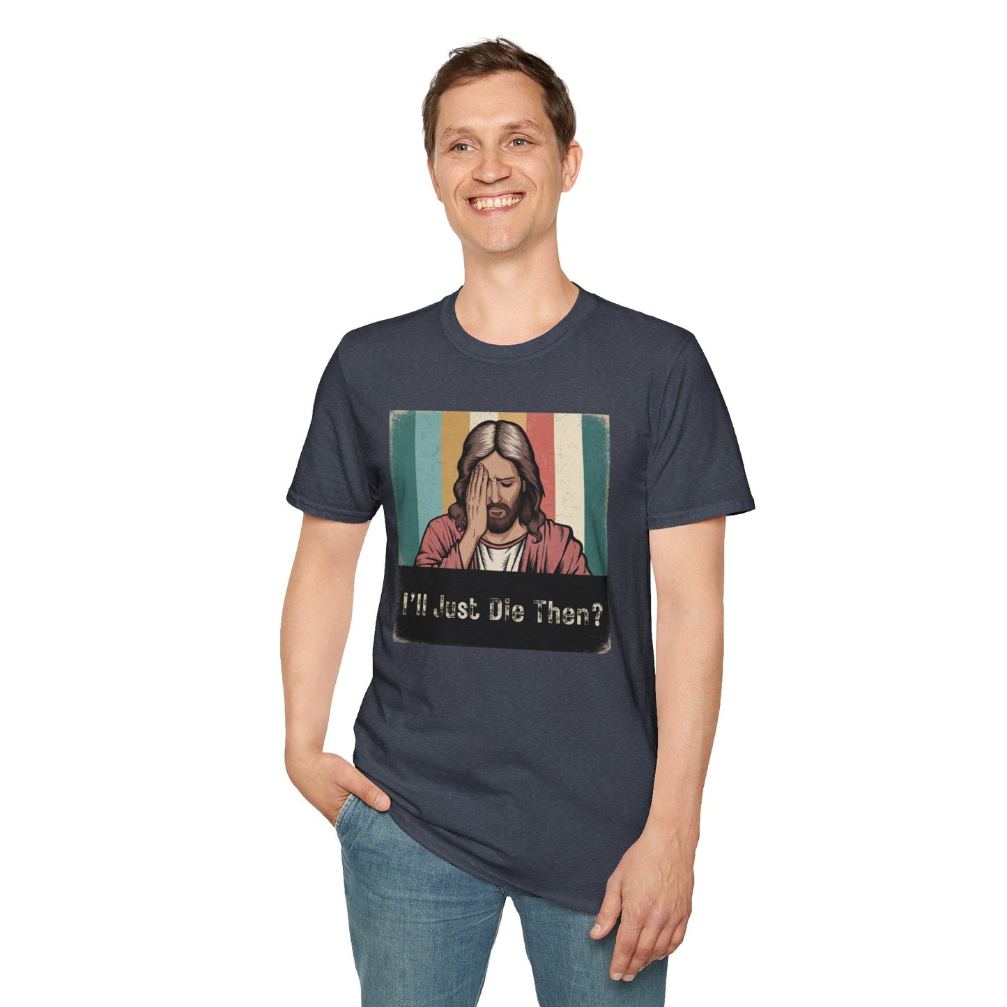 I'll Just Die Then? T-Shirt
