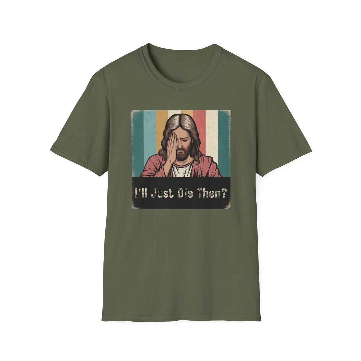 I'll Just Die Then? T-Shirt
