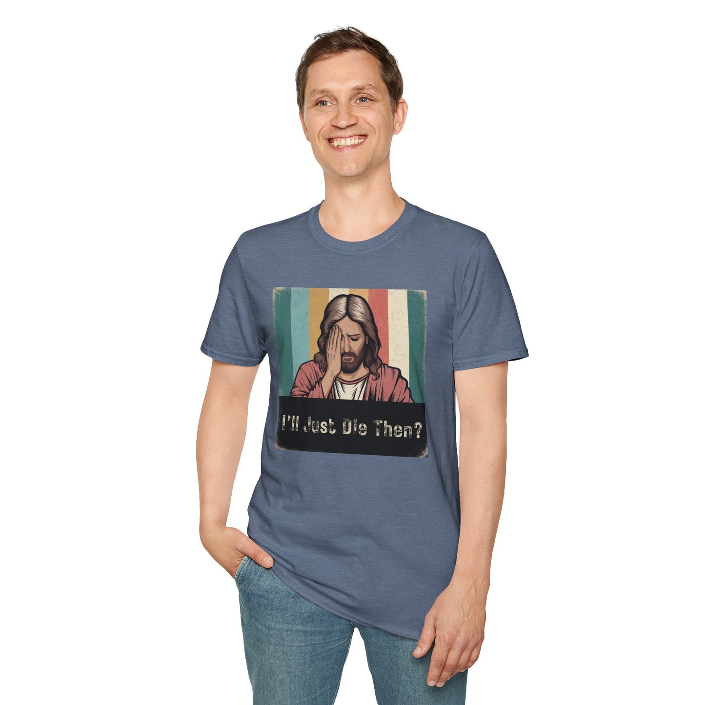 I'll Just Die Then? T-Shirt