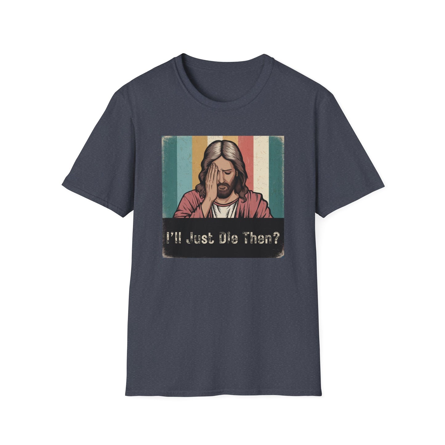I'll Just Die Then? T-Shirt