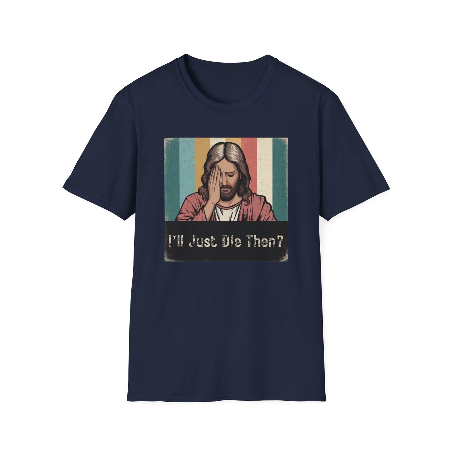 I'll Just Die Then? T-Shirt