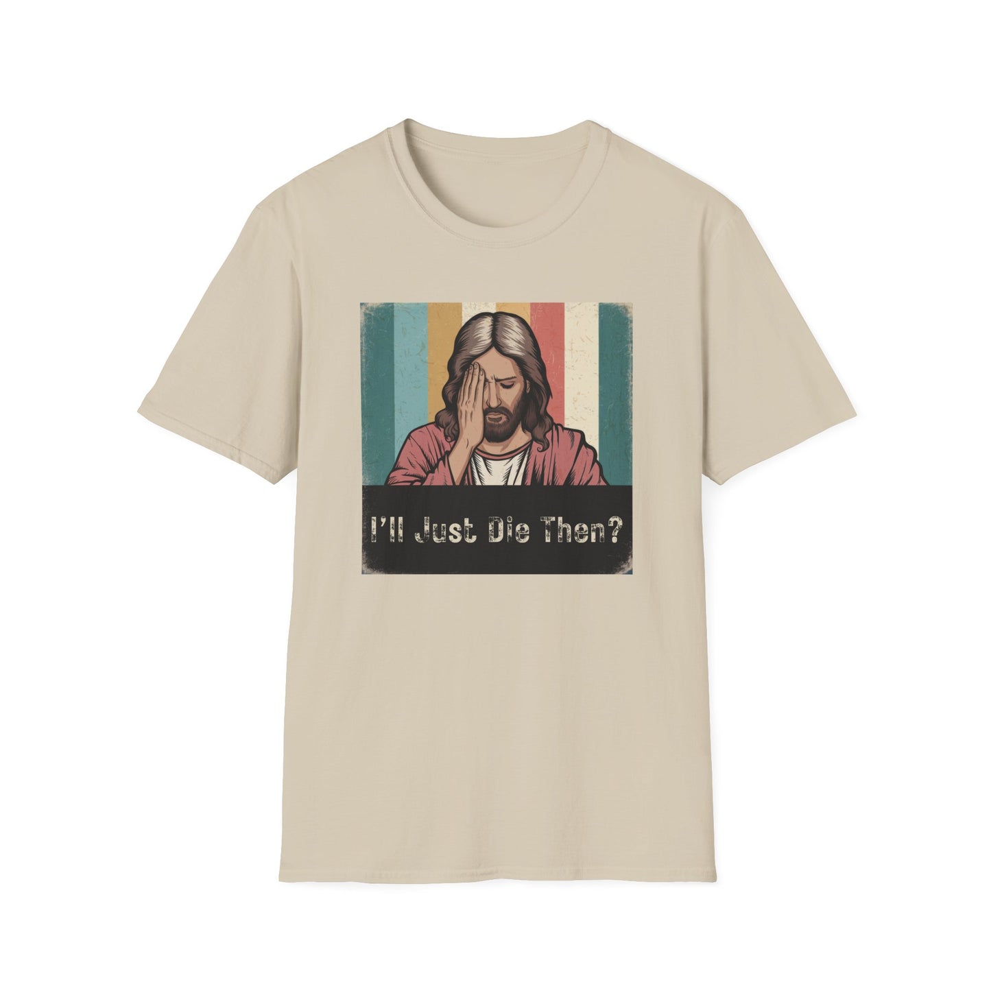 I'll Just Die Then? T-Shirt