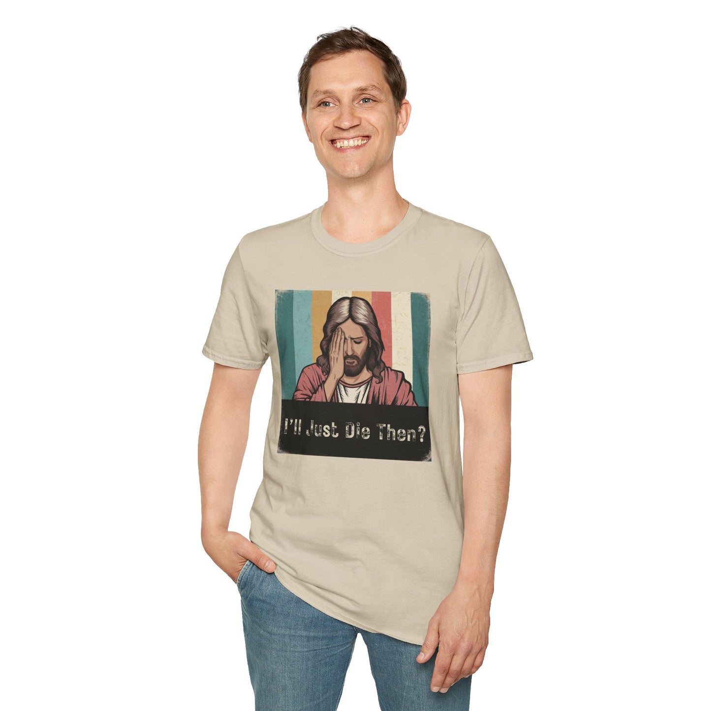 I'll Just Die Then? T-Shirt