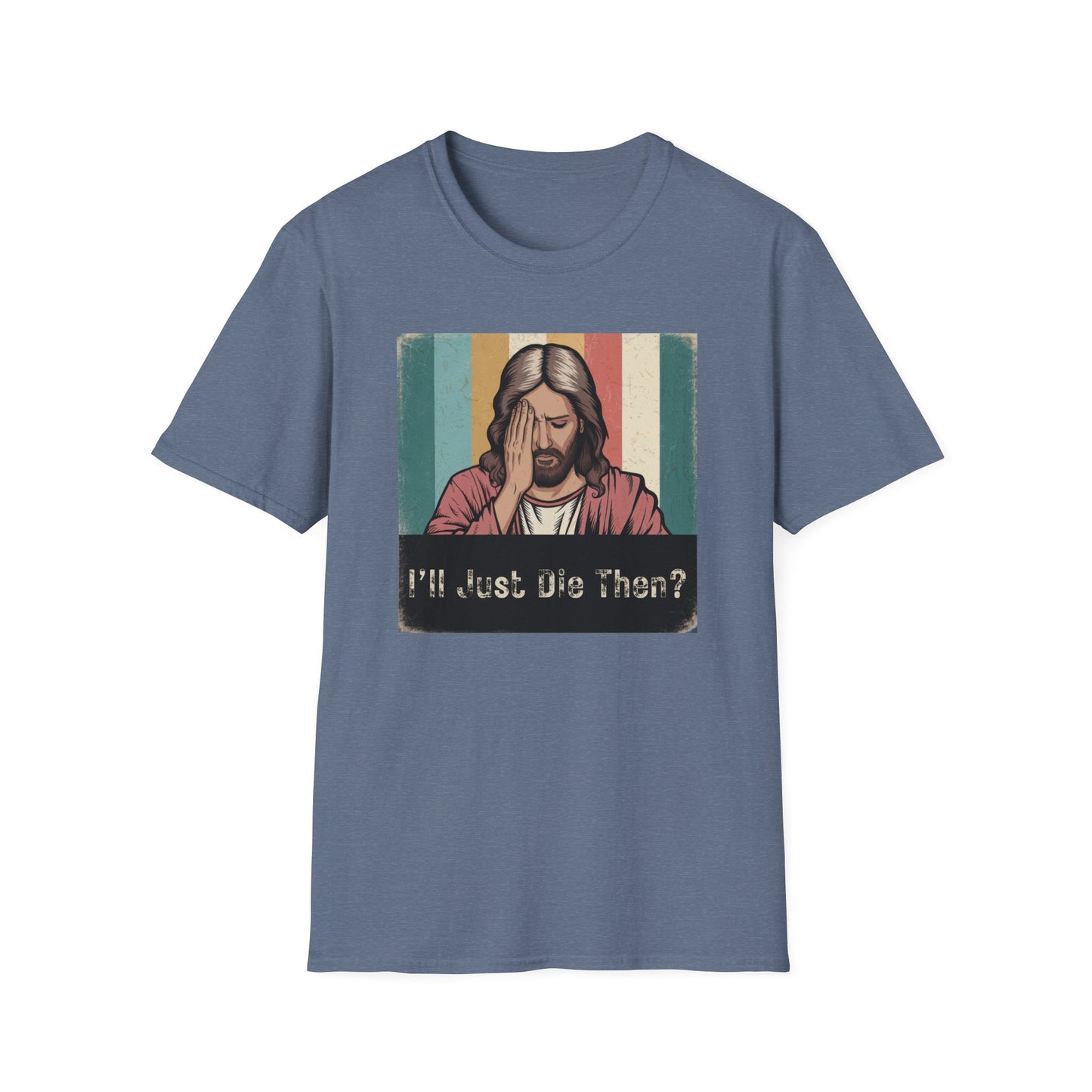 I'll Just Die Then? T-Shirt