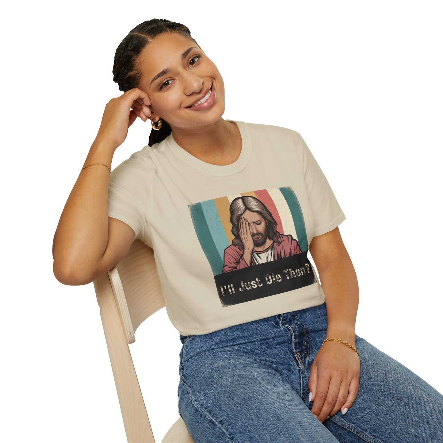 I'll Just Die Then? T-Shirt