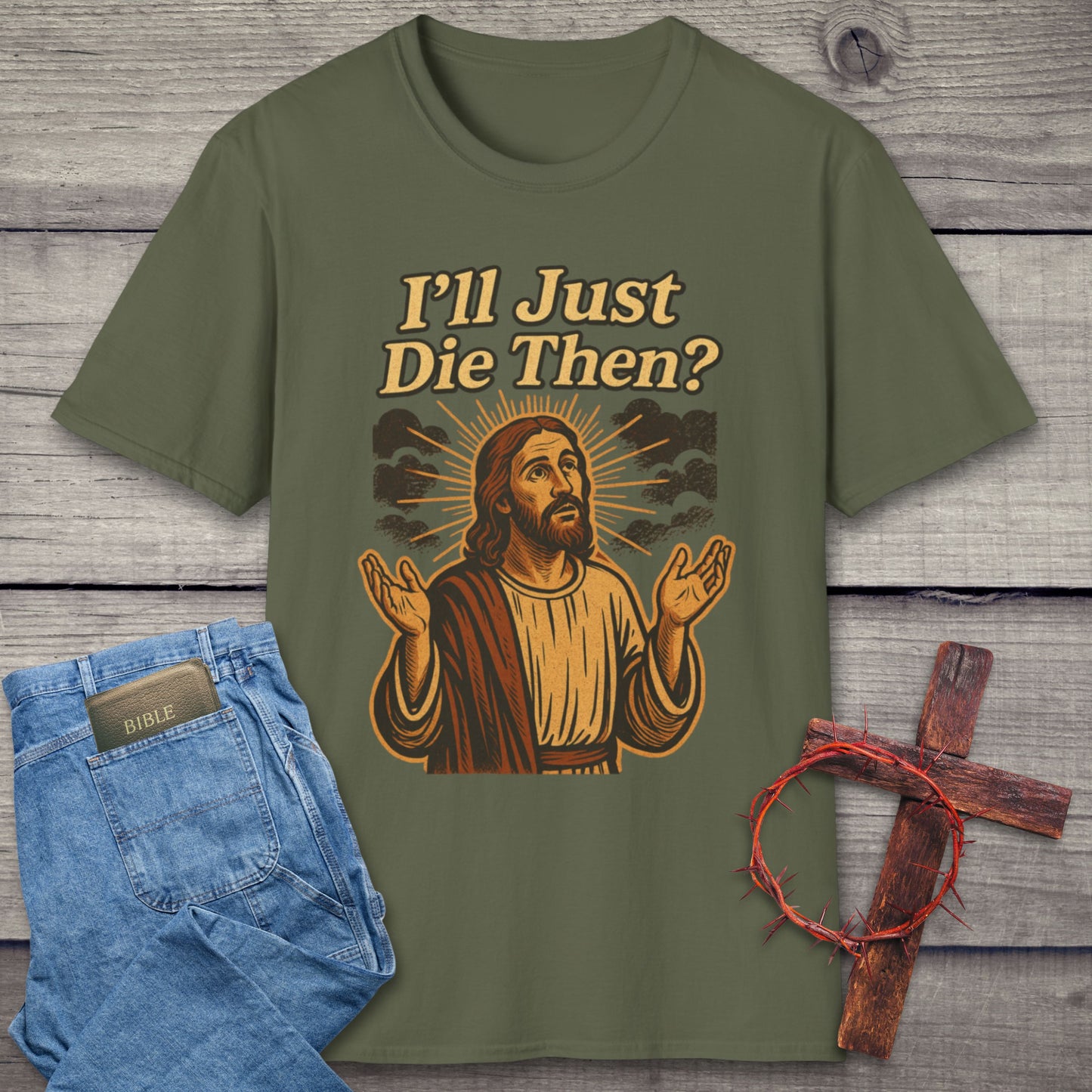 I'll Just Die Then? T-Shirt