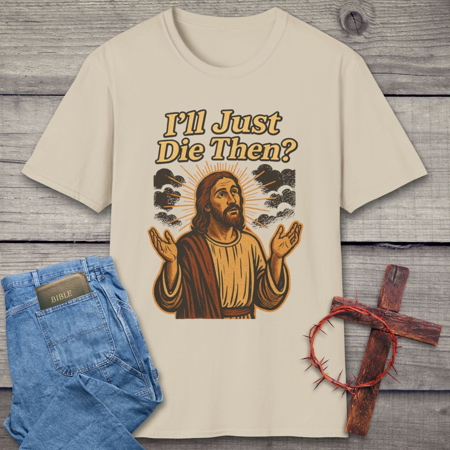 I'll Just Die Then? T-Shirt