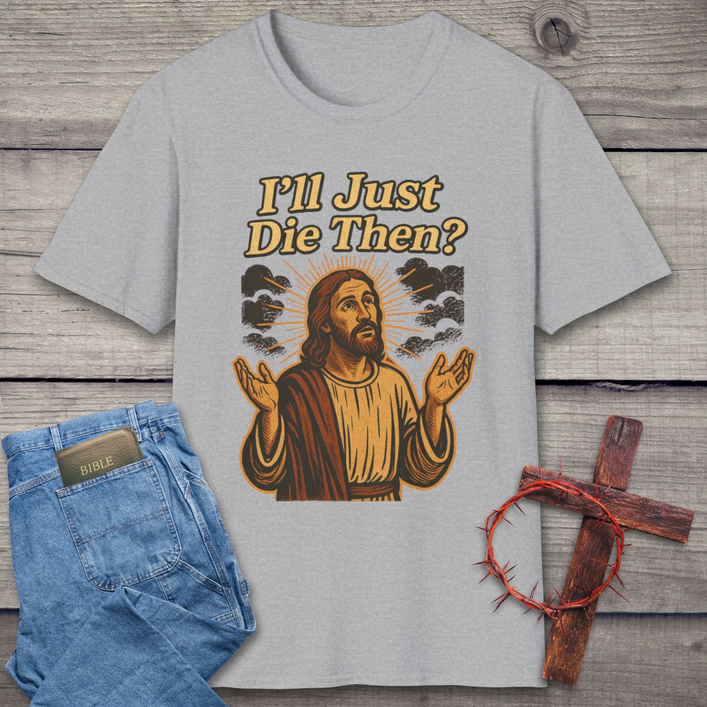 I'll Just Die Then? T-Shirt