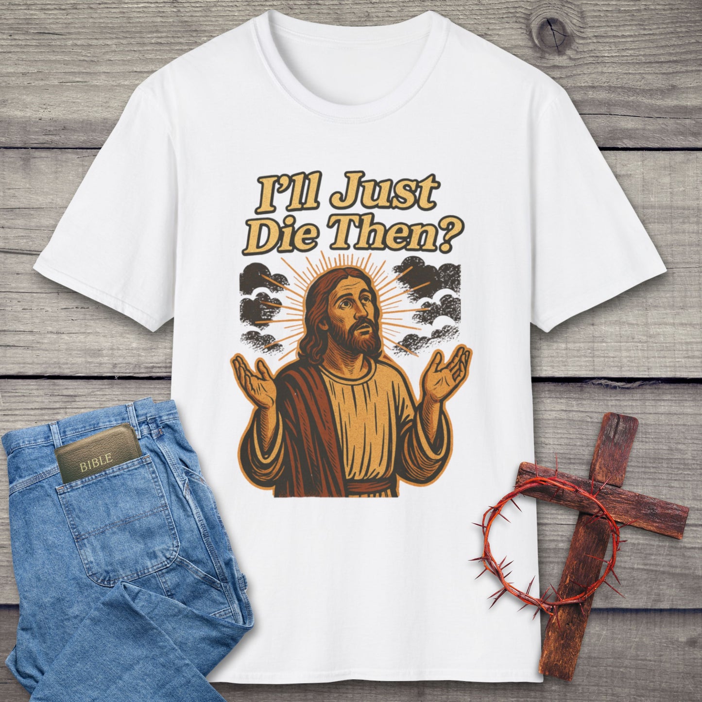 I'll Just Die Then? T-Shirt