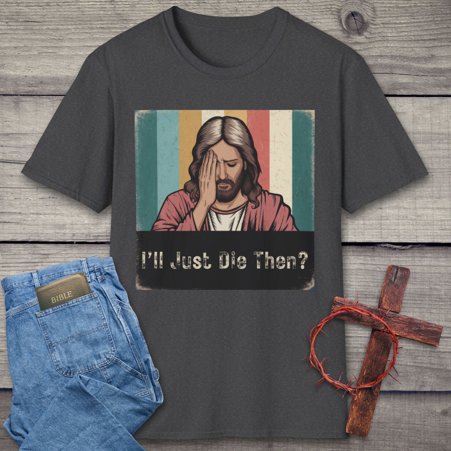 I'll Just Die Then? T-Shirt