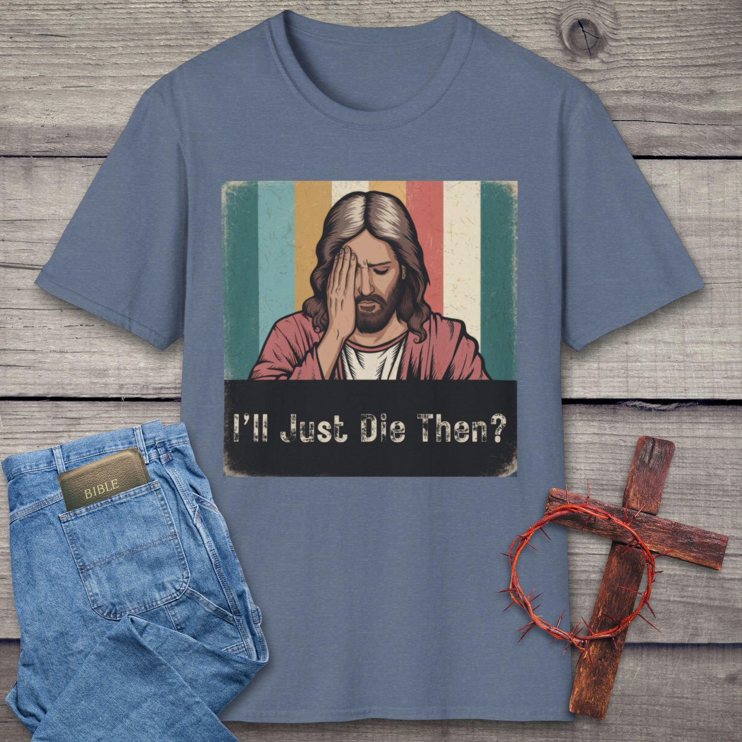 I'll Just Die Then? T-Shirt