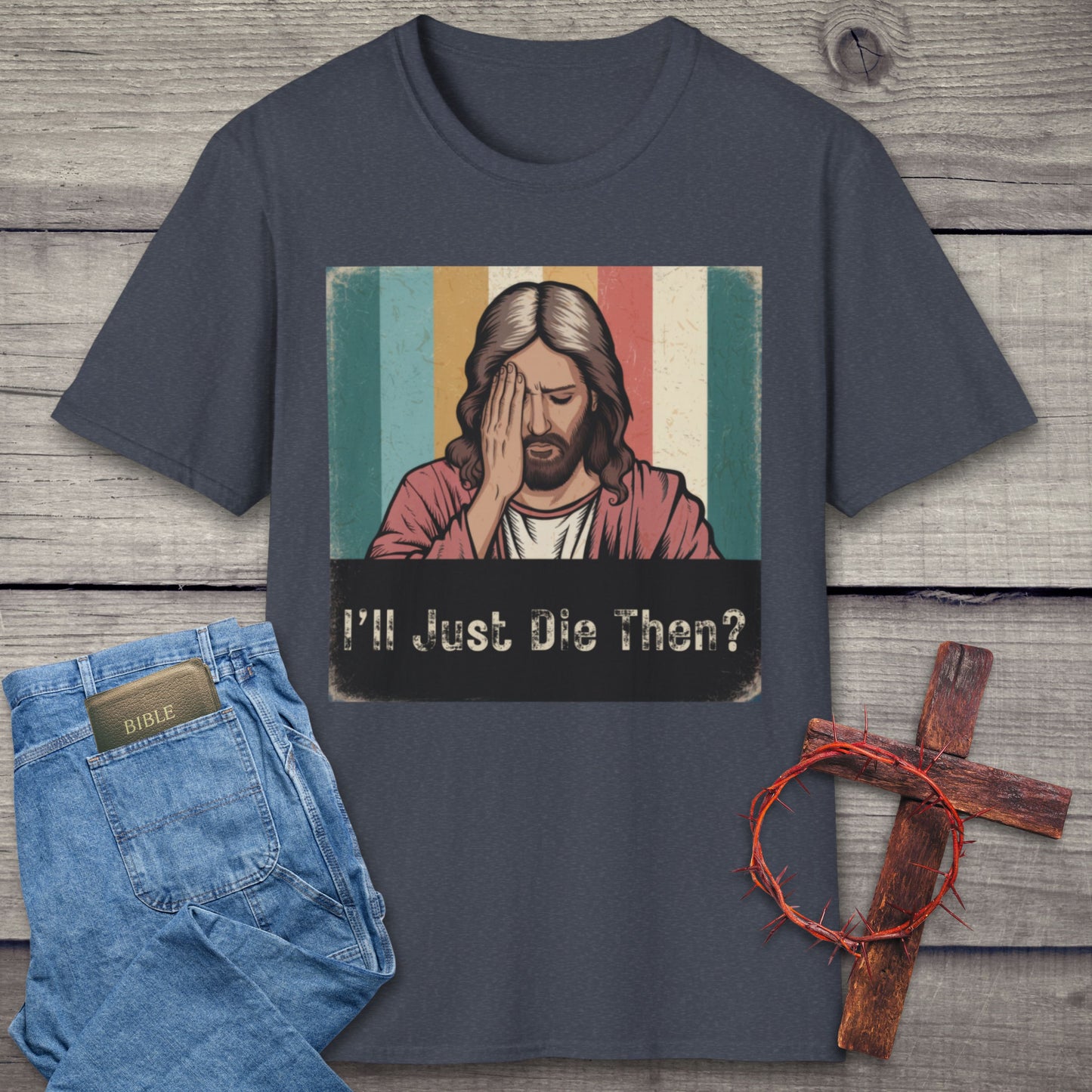 I'll Just Die Then? T-Shirt
