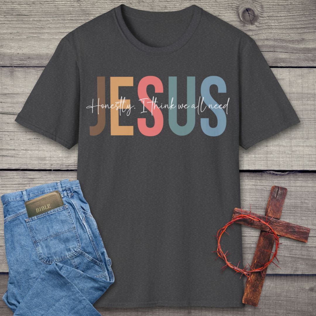 Honestly, We All Need Jesus T-Shirt