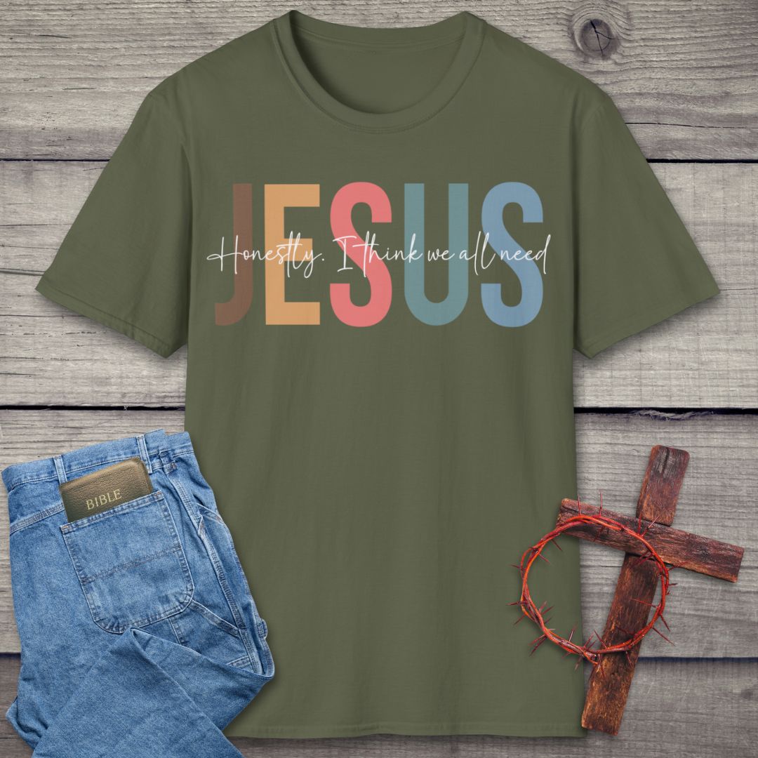 Honestly, We All Need Jesus T-Shirt