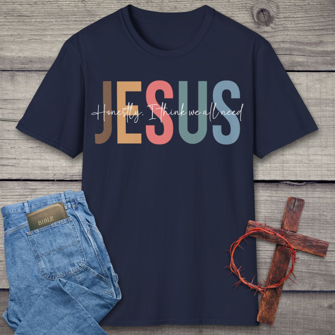 Honestly, We All Need Jesus T-Shirt