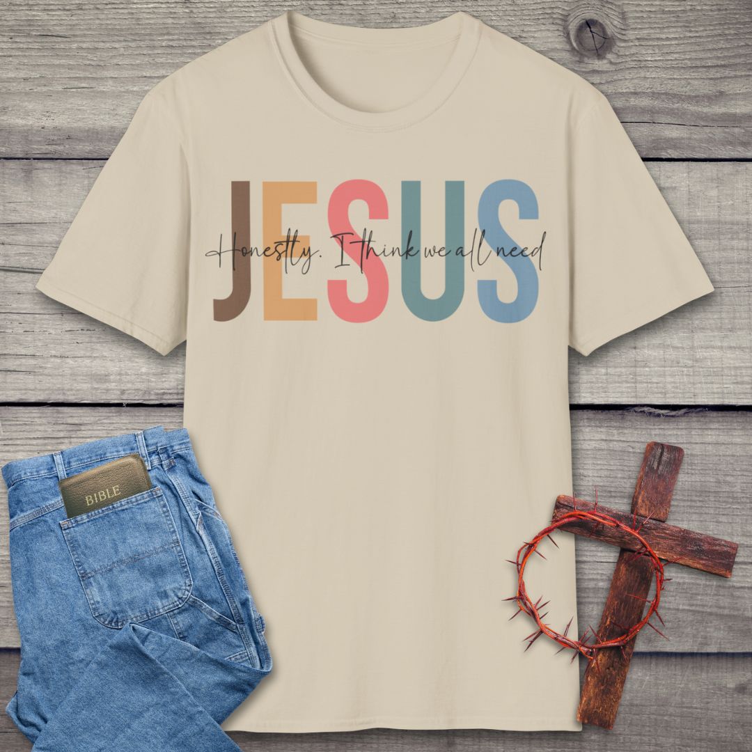 Honestly, We All Need Jesus T-Shirt