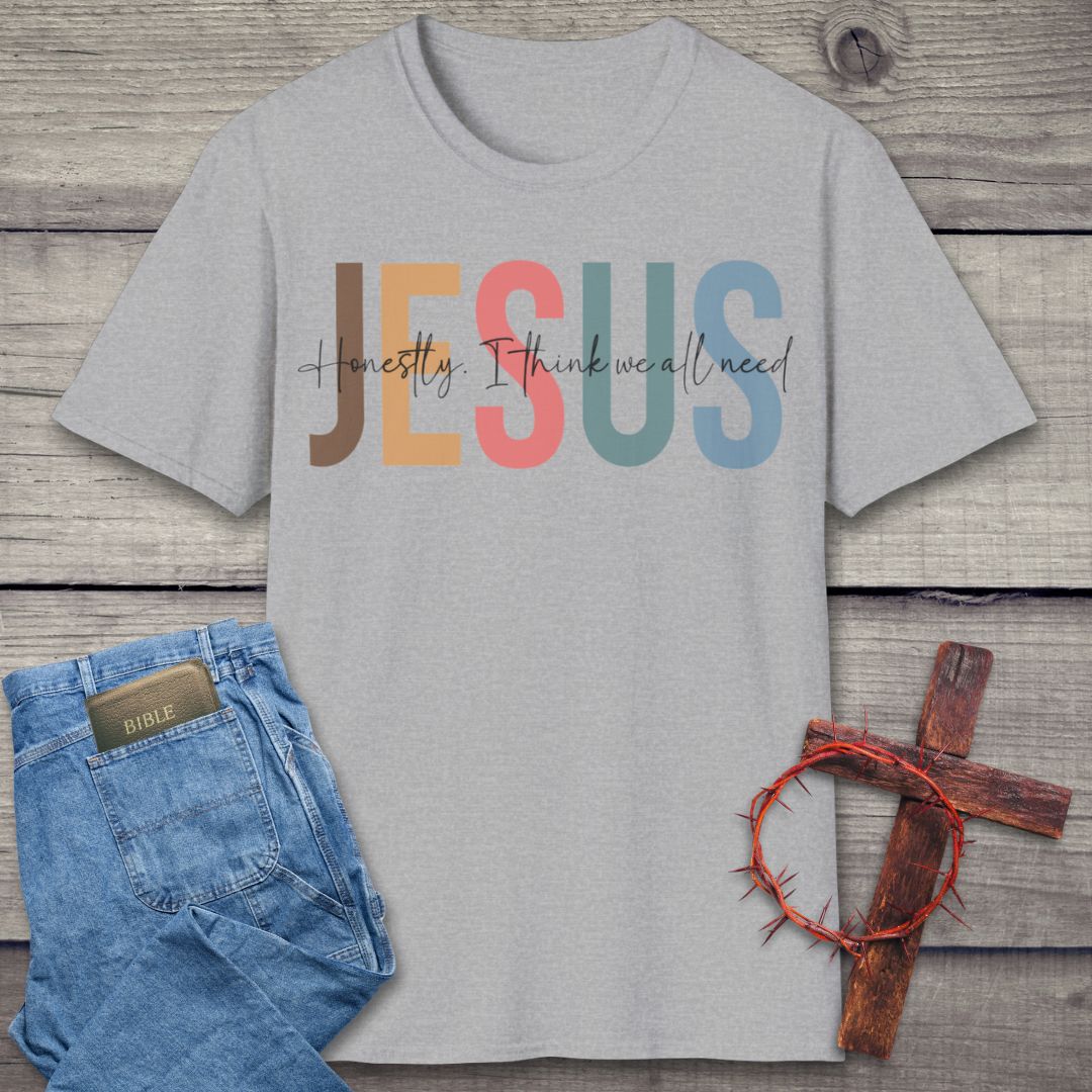 Honestly, We All Need Jesus T-Shirt