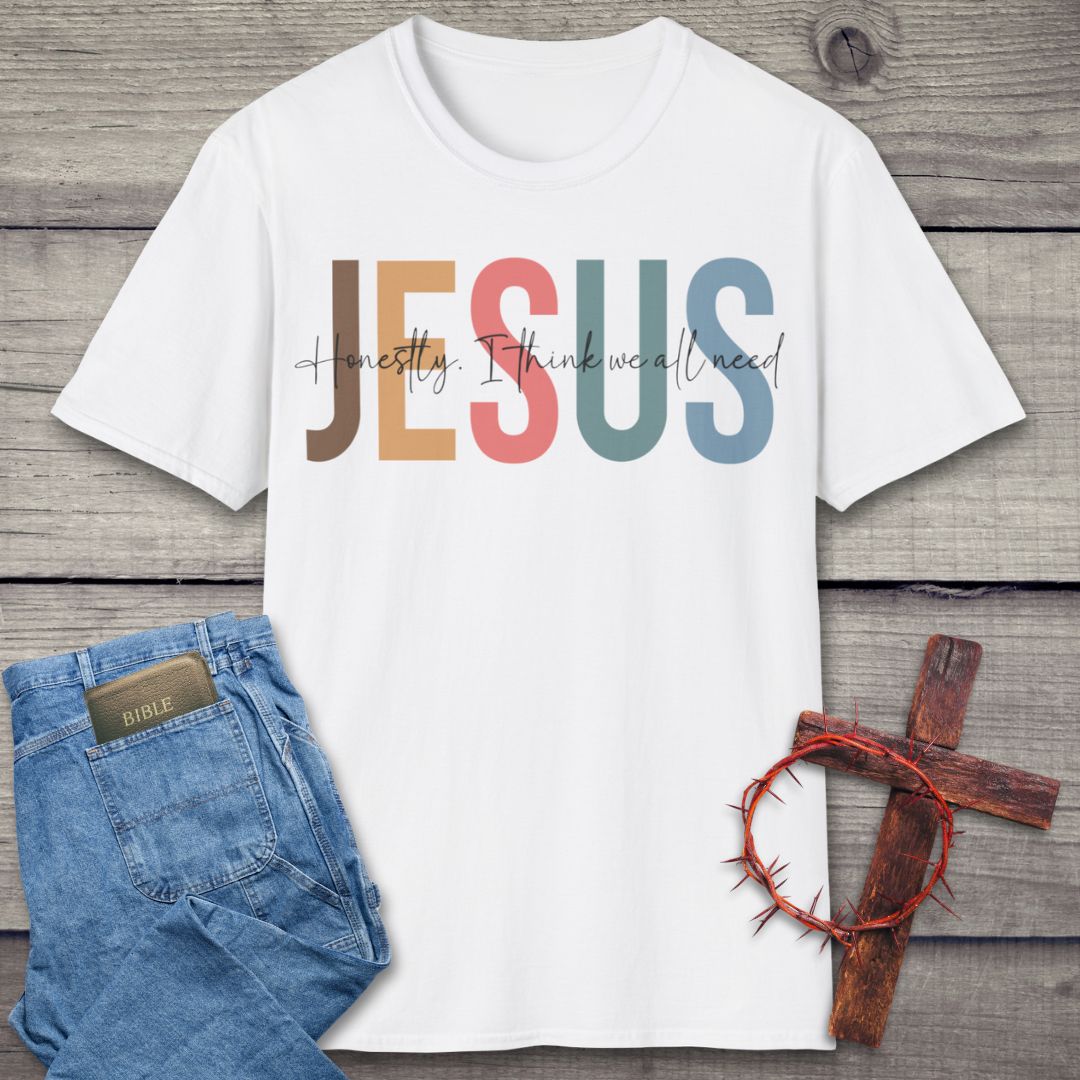 Honestly, We All Need Jesus T-Shirt