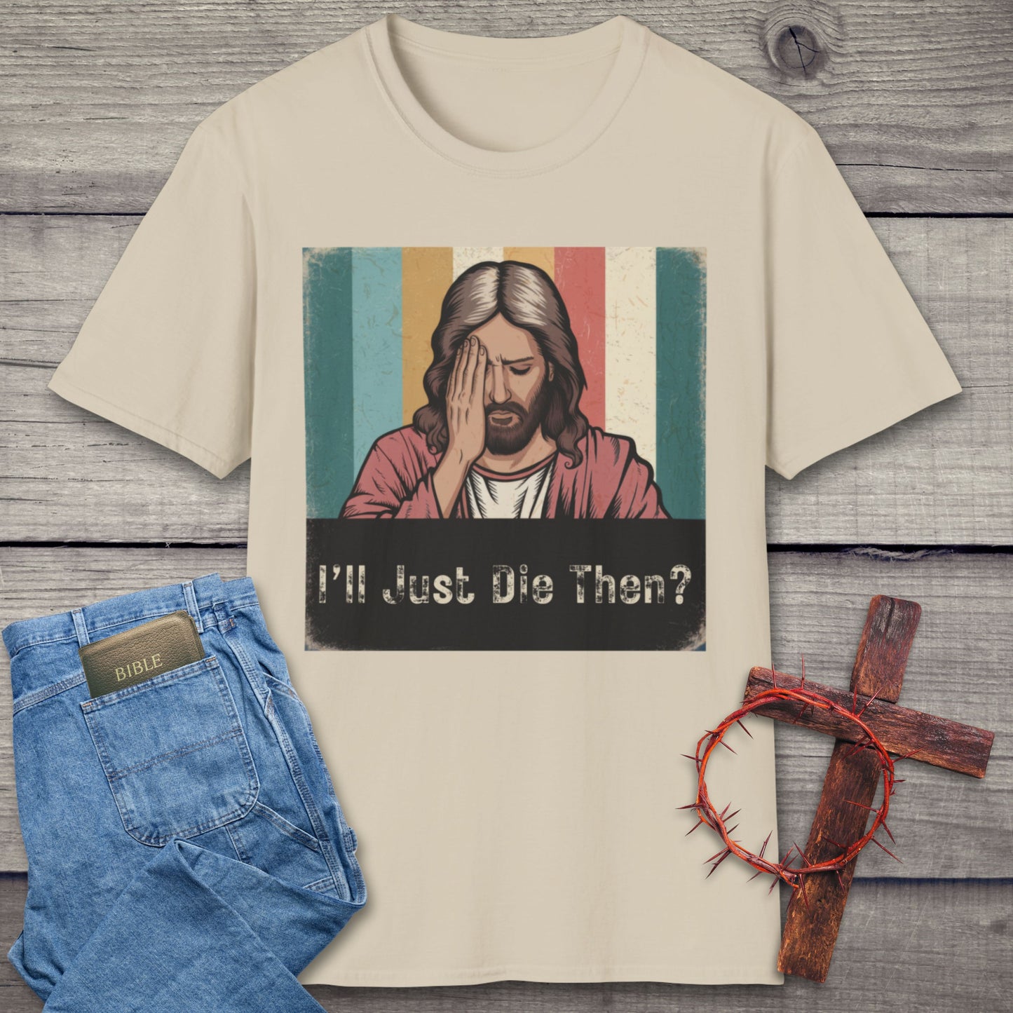 I'll Just Die Then? T-Shirt