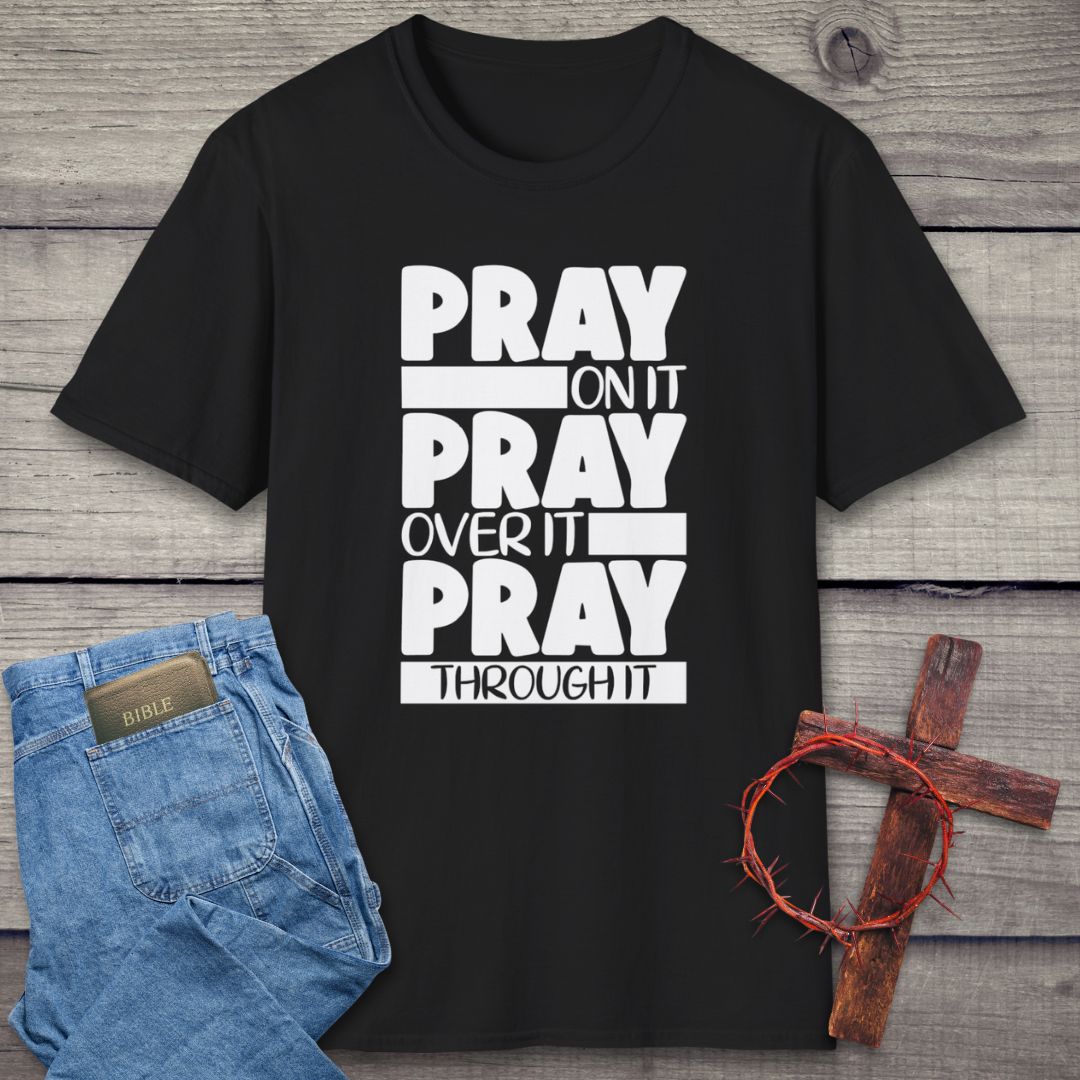 Pray On It, Pray Over It, Pray Through It T-Shirt