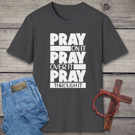 Pray On It, Pray Over It, Pray Through It T-Shirt