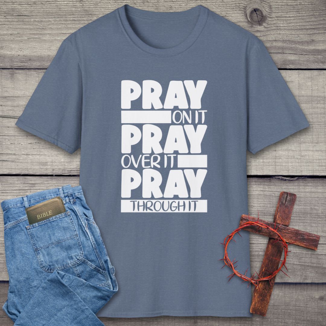 Pray On It, Pray Over It, Pray Through It T-Shirt