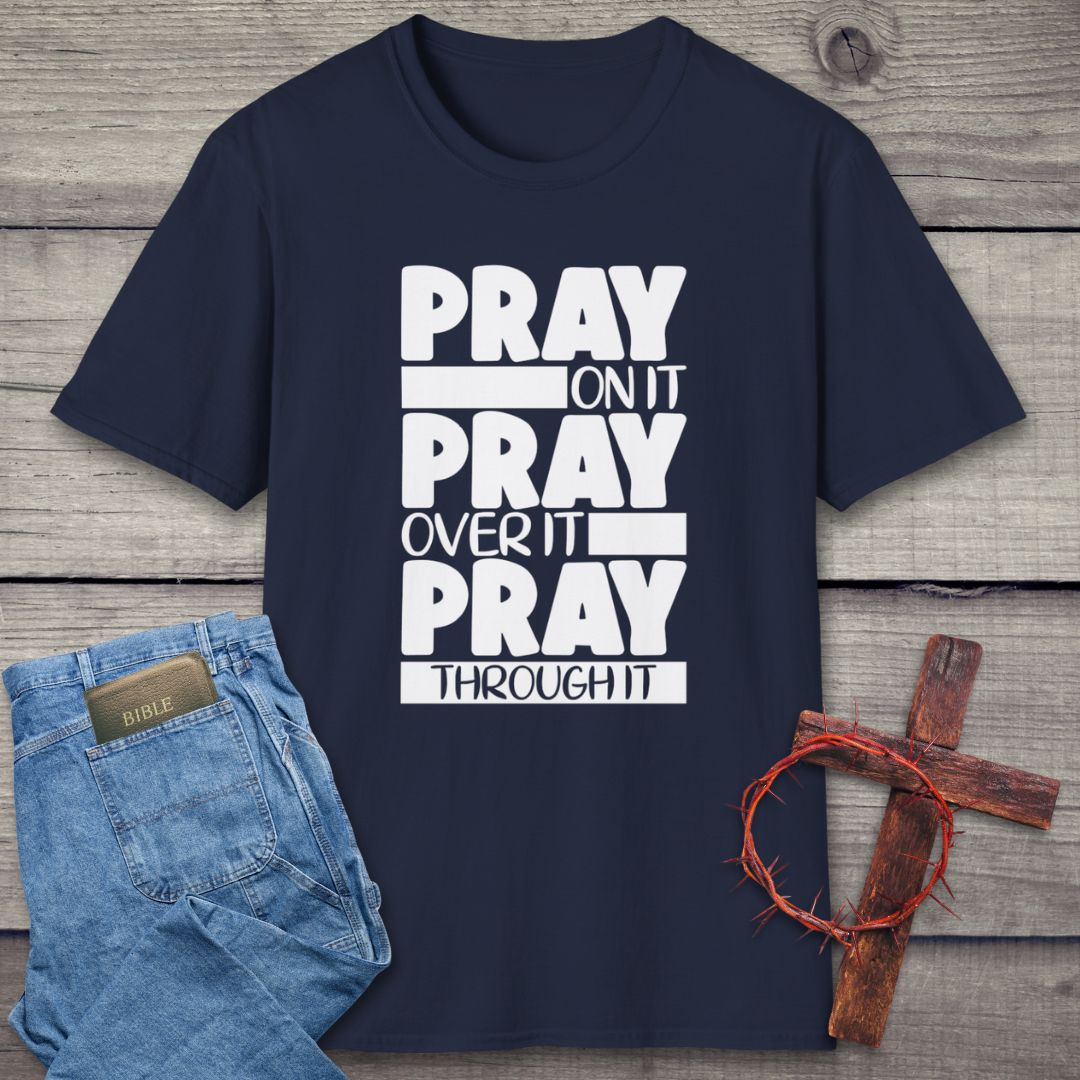 Pray On It, Pray Over It, Pray Through It T-Shirt