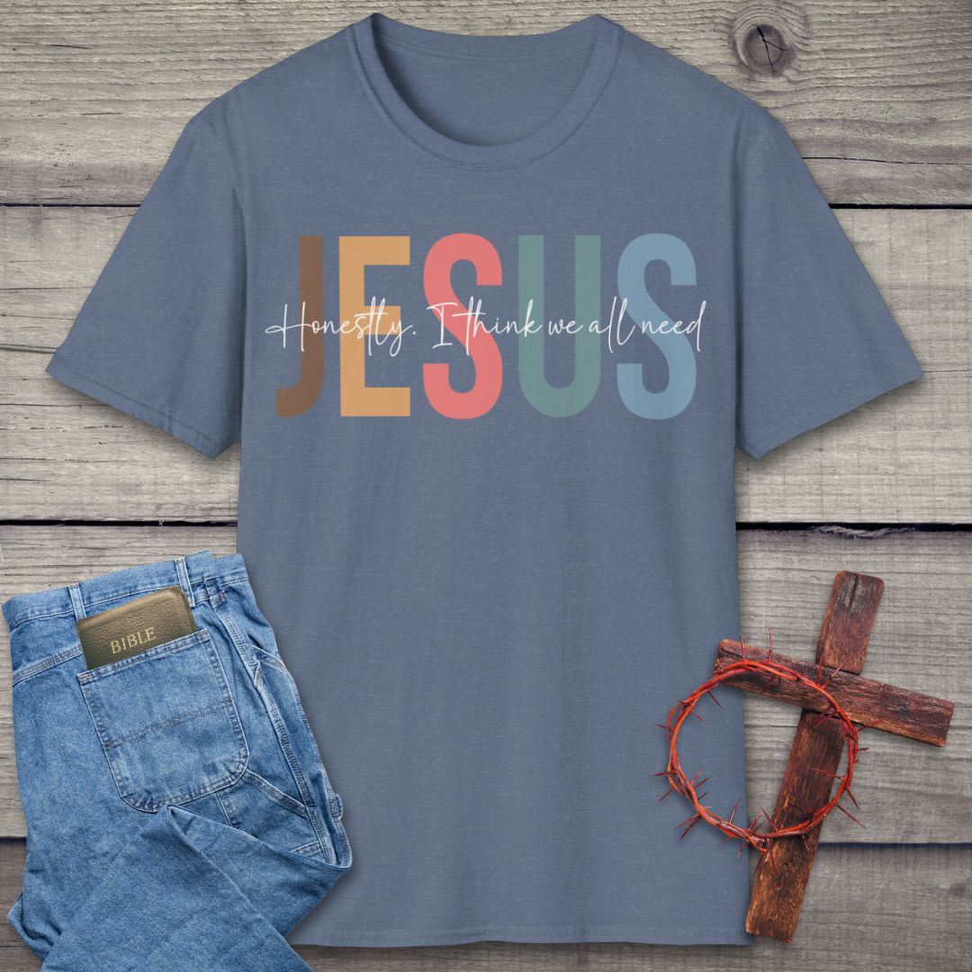 Honestly, We All Need Jesus T-Shirt